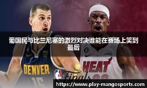 葡国民与比兰尼塞的激烈对决谁能在赛场上笑到最后