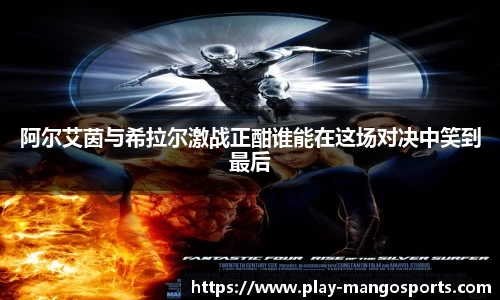 阿尔艾茵与希拉尔激战正酣谁能在这场对决中笑到最后